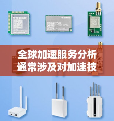 全球加速服务分析通常涉及对加速技术在加速计算机、人工智能、计算和应用领域取得的突破和进展的综述。这些加速服务主要指那些能够显著提升计算速度、处理能力或应用效率的技术和系统。以下是对全球加速服务的分析