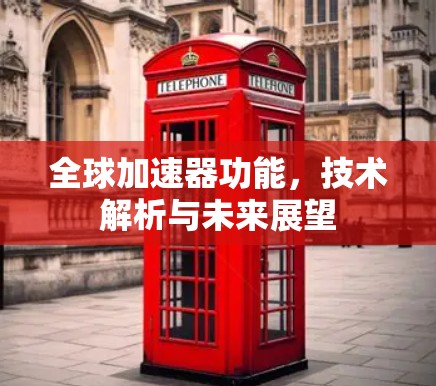 全球加速器功能，技术解析与未来展望
