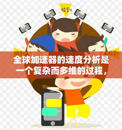全球加速器的速度分析是一个复杂而多维的过程，涉及多个因素的综合考虑。以下是对该主题的分步总结