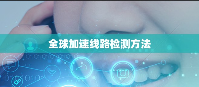 全球加速线路检测方法