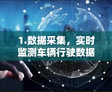 1.数据采集，实时监测车辆行驶数据，包括车速、里程表读数、车辆类型、导航位置等