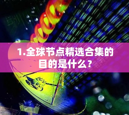 1.全球节点精选合集的目的是什么？