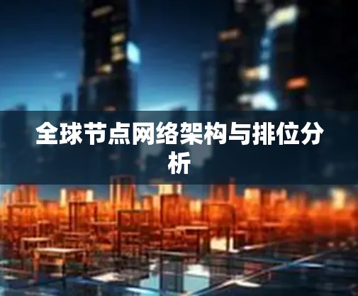 全球节点网络架构与排位分析
