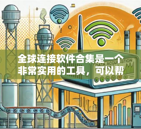全球连接软件合集是一个非常实用的工具，可以帮助用户在不同国家之间进行各种连接和通信。以下是一些常见的全球连接软件合集，涵盖了本地连接、国际连接、社交软件和视频通话等多种功能