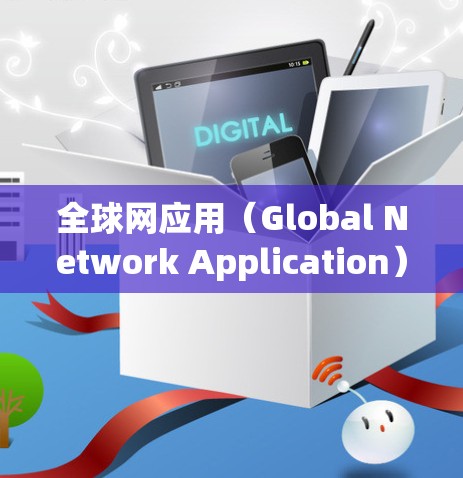 全球网应用（Global Network Application）通常指的是那些在全球范围内的网络应用，即那些在多个国家或地区的用户中都可用的网络服务。这些应用可能包括