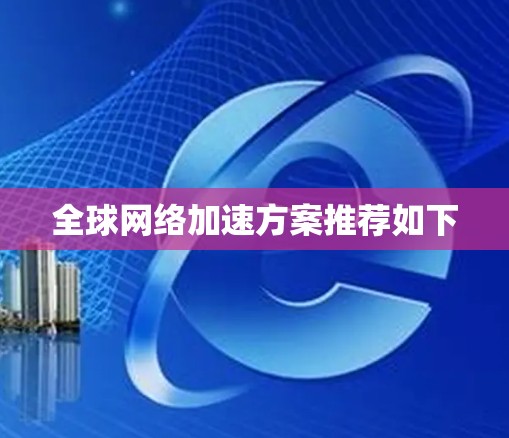 全球网络加速方案推荐如下