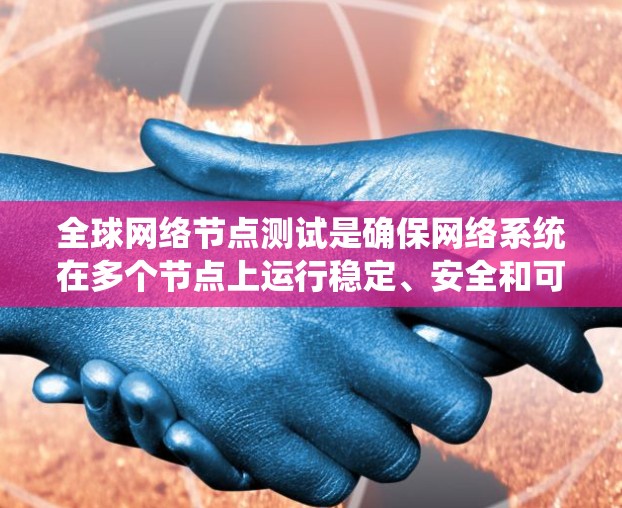全球网络节点测试是确保网络系统在多个节点上运行稳定、安全和可用性的关键步骤。以下是一些常见的测试目的是节点测试