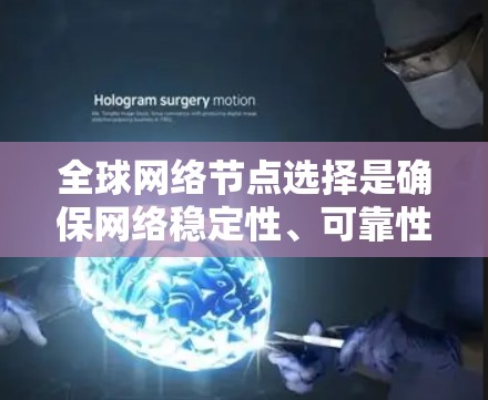 全球网络节点选择是确保网络稳定性、可靠性和高效运行的关键技术，特别是在多源多流、多路径和时延延迟的网络环境中。以下是对全局网络节点选择方法的详细分析和总结
