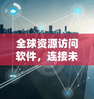 全球资源访问软件，连接未来