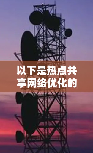 以下是热点共享网络优化的关键点和建议