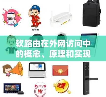 软路由在外网访问中的概念、原理和实现方法如下