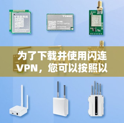 为了下载并使用闪连VPN，您可以按照以下步骤进行
