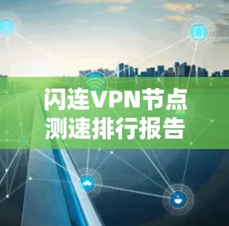 闪连VPN节点测速排行报告