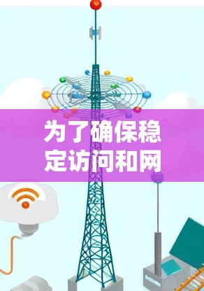 为了确保稳定访问和网络稳定性，以下是一个详细的步骤指南