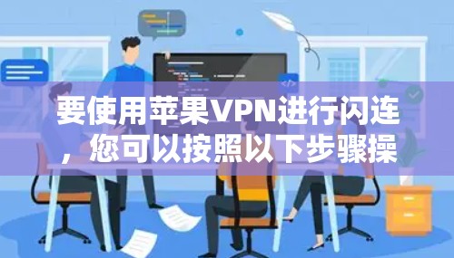 要使用苹果VPN进行闪连，您可以按照以下步骤操作