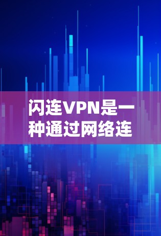 闪连VPN是一种通过网络连接到外部服务器，然后上传或下载视频和游戏内容的工具，适合快速获取高清视频或游戏内容。以下是详细的使用步骤和信息