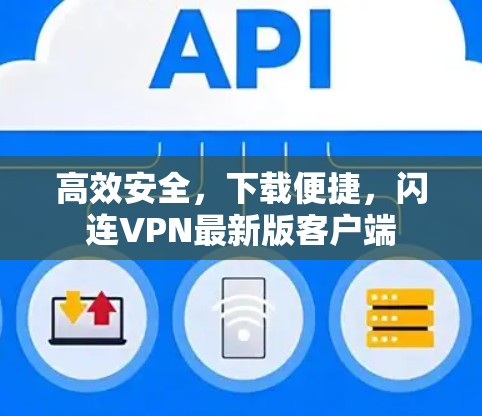 高效安全，下载便捷，闪连VPN最新版客户端