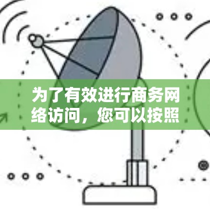 为了有效进行商务网络访问，您可以按照以下步骤进行