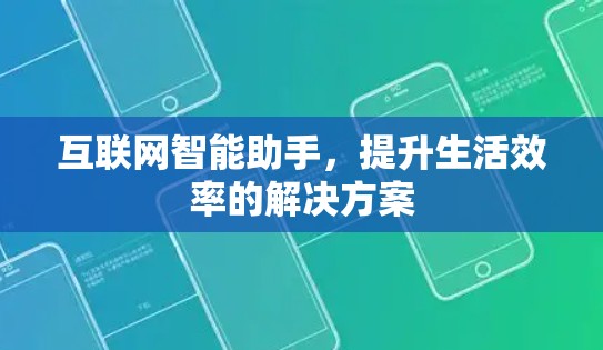 互联网智能助手，提升生活效率的解决方案