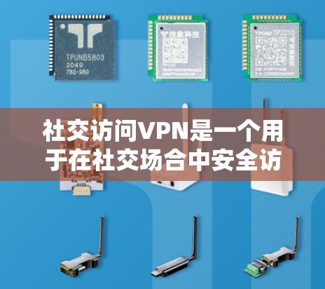 社交访问VPN是一个用于在社交场合中安全访问互联网的软件服务。以下是社交访问VPN的详细步骤和注意事项