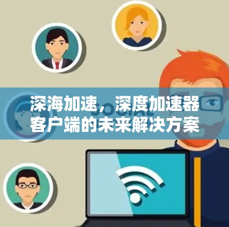 深海加速，深度加速器客户端的未来解决方案