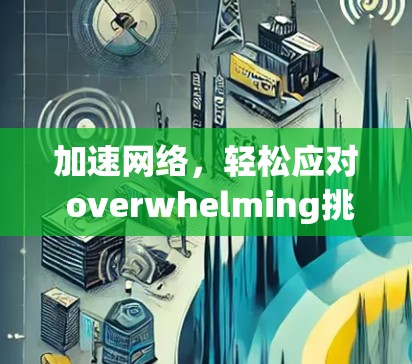 加速网络，轻松应对 overwhelming挑战