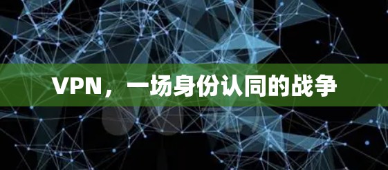 VPN，一场身份认同的战争