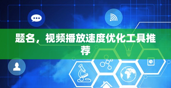 题名，视频播放速度优化工具推荐