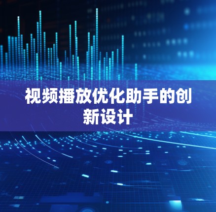 视频播放优化助手的创新设计