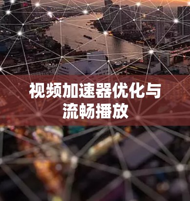 视频加速器优化与流畅播放