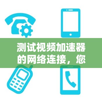 测试视频加速器的网络连接，您可以按照以下步骤操作