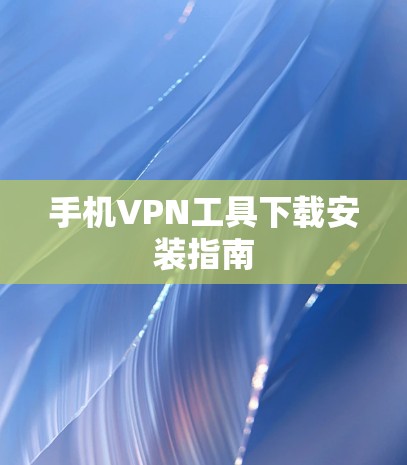 手机VPN工具下载安装指南