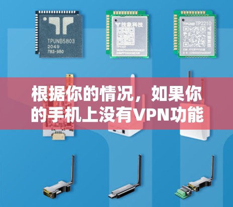 根据你的情况，如果你的手机上没有VPN功能，可以按照以下步骤进行处理