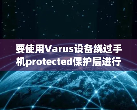 要使用Varus设备绕过手机protected保护层进行访问，请按照以下步骤操作