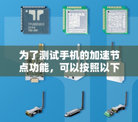 为了测试手机的加速节点功能，可以按照以下步骤进行
