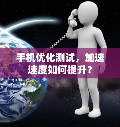 手机优化测试，加速速度如何提升？