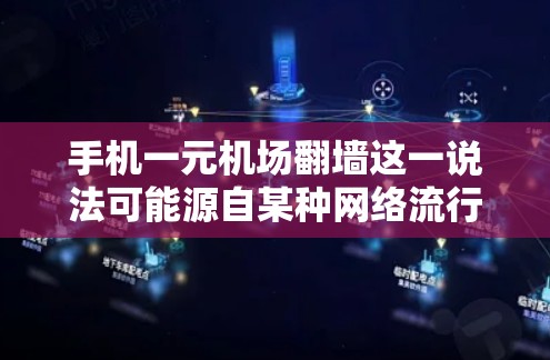 手机一元机场翻墙这一说法可能源自某种网络流行梗或夸张描述，但需要进一步验证其来源，以确保其真实性。以下是一些可能的背景信息，帮助你理解可能的含义