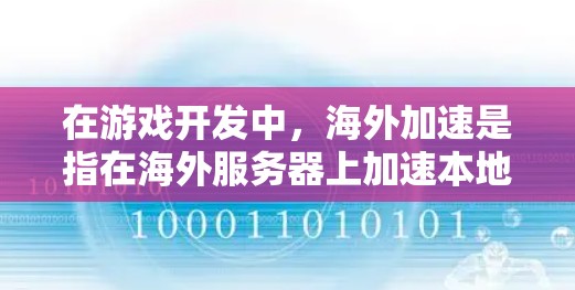 在游戏开发中，海外加速是指在海外服务器上加速本地游戏，以提高游戏性能和用户体验。以下是一个详细的步骤指南，帮助你实现手游海外加速