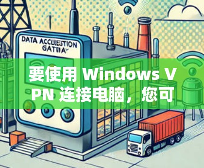 要使用 Windows VPN 连接电脑，您可以按照以下步骤进行操作