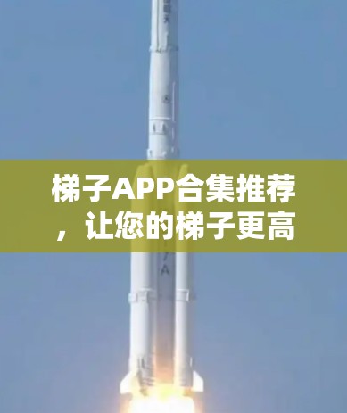 梯子APP合集推荐，让您的梯子更高效