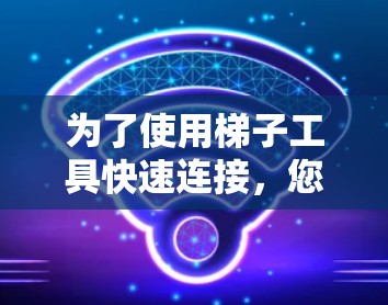 为了使用梯子工具快速连接，您可以按照以下步骤进行
