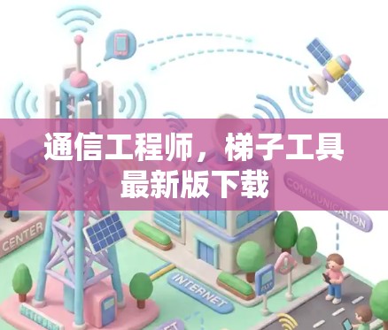 通信工程师，梯子工具最新版下载
