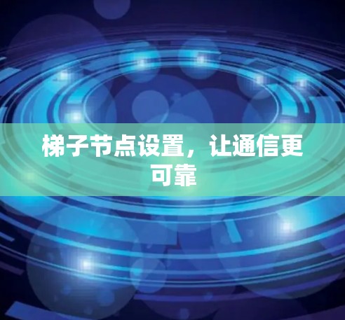 梯子节点设置，让通信更可靠