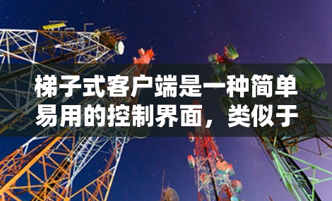 梯子式客户端是一种简单易用的控制界面，类似于梯子，用于控制设备。以下是开发梯子式客户端的详细步骤