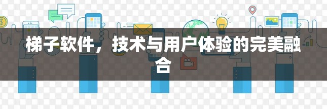 梯子软件，技术与用户体验的完美融合