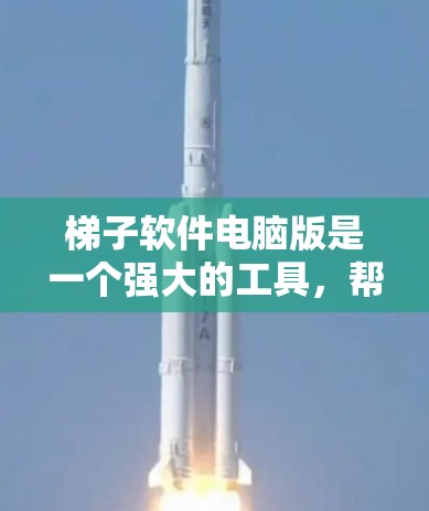 梯子软件电脑版是一个强大的工具，帮助用户管理电脑上的各种配置文件。以下是对该软件的详细总结和使用指南