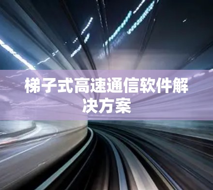 梯子式高速通信软件解决方案