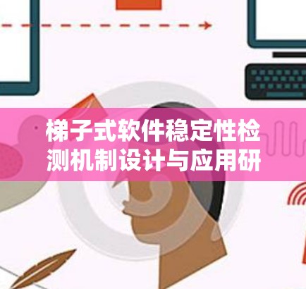 梯子式软件稳定性检测机制设计与应用研究