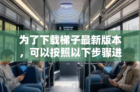 为了下载梯子最新版本，可以按照以下步骤进行