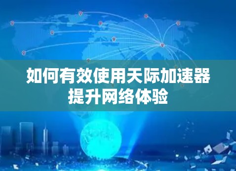 如何有效使用天际加速器提升网络体验